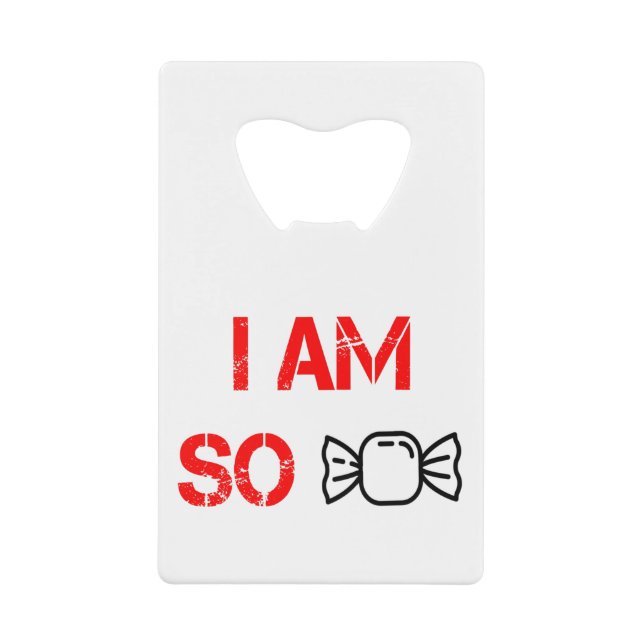 I am so sweet credit card bottle opener (Front)