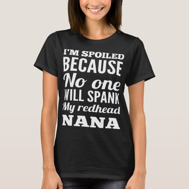 I am soiled because no one will spank my redhead N T-Shirt (Front)