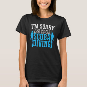 I Am Sorry For What I Said Before Scuba Diving Aqu T-Shirt
