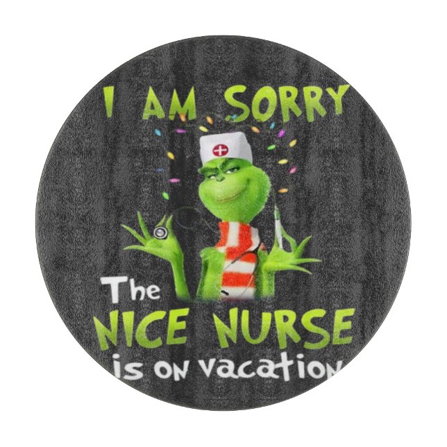 I am sorry the nice nurse is on vacation  cutting board (Front)