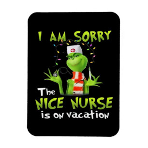 I am sorry the nice nurse is on vacation  magnet