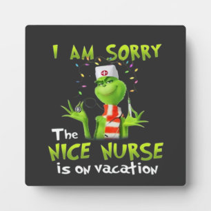 I am sorry the nice nurse is on vacation  plaque