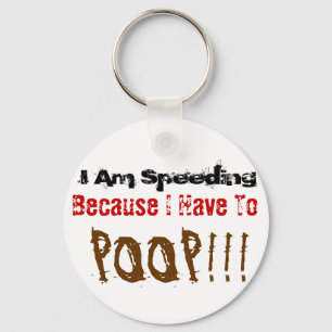 I am Speeding Because I Have To Poop KeyChain