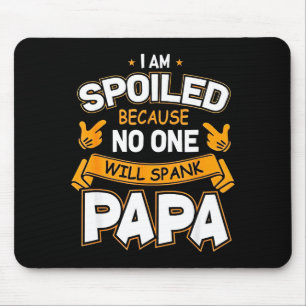 I Am Spoiled Because Will Spank Papa  Mouse Pad