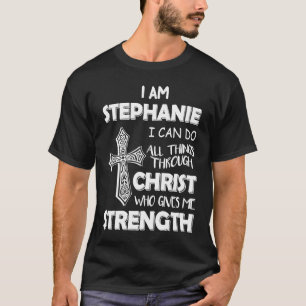 I am STEPHANIE I can do all things through chris T-Shirt