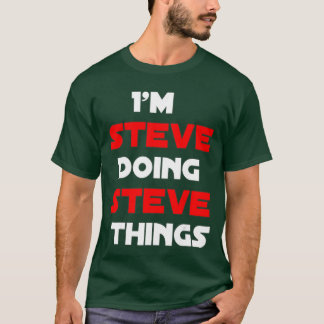 I am Steve doing Steve things Funny Names quotes b T-Shirt