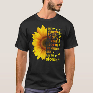 I Am Storm They Whispered To Her Sunflower Feminis T-Shirt