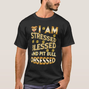 I Am Stressed Blessed And Pitbull Obsessed T-Shirt