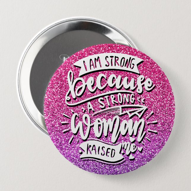 I AM STRONG BECAUSE A STRONG WOMAN RAISED ME 4 INCH ROUND BUTTON (Front & Back)