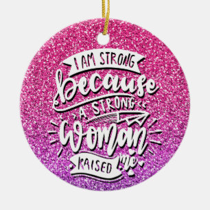 I AM STRONG BECAUSE A STRONG WOMAN RAISED ME CERAMIC ORNAMENT