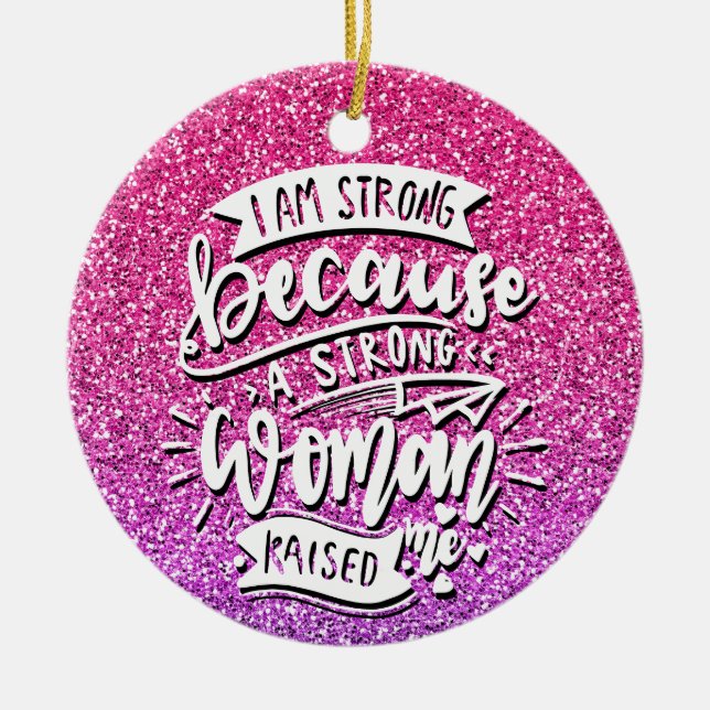 I AM STRONG BECAUSE A STRONG WOMAN RAISED ME CERAMIC ORNAMENT (Front)