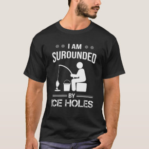 I Am Surrounded By Ice Hole Men Dad Fishing T-Shirt