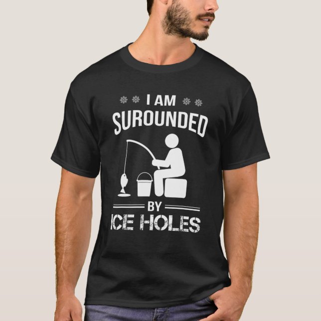 I Am Surrounded By Ice Hole Men Dad Fishing T-Shirt (Front)