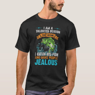 I Am Talented Person Catch Big Fish Funny Fishing  T-Shirt