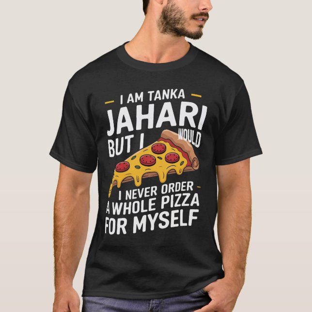 I Am Tanka Jahari Funny Pizza Lover T-Shirt (Front)