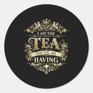 I am tea that you having funny quote classic round sticker