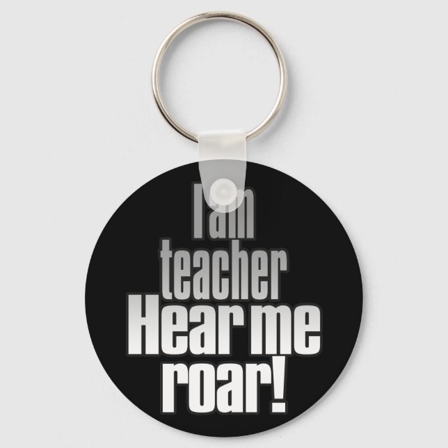 I am teacher. Hear me roar! Grey/Black Keychain (Front)