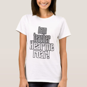 I am teacher. Hear me roar! Ladies t shirt