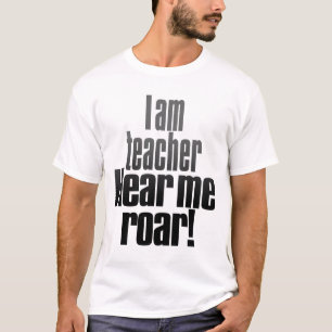 I am teacher. Hear me roar. T-Shirt