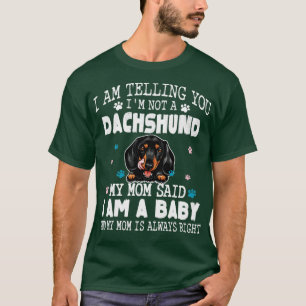 I am telling you Im not a dachshund My mom said I  T-Shirt
