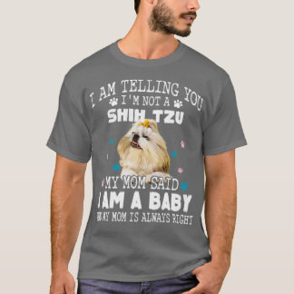I am telling you Im not a shih tzuMy mom said I am T-Shirt