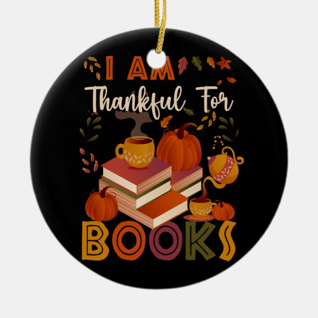 I Am Thankful For Books Fall Librarian Funny Thank Ceramic Ornament (Front)