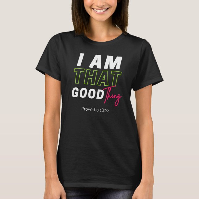 I Am That Good Thing T-Shirt (Front)