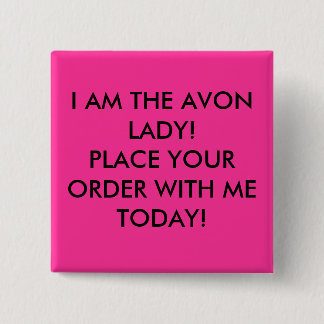 I AM THE AVON LADY! PLACE YOUR ORDER WITH ME TO... 2 INCH SQUARE BUTTON