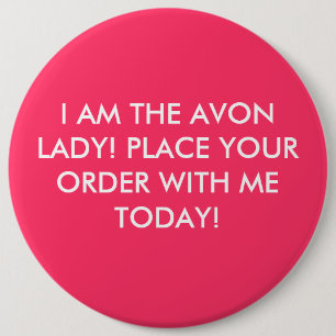 I AM THE AVON LADY! PLACE YOUR ORDER WITH ME TO... 6 INCH ROUND BUTTON