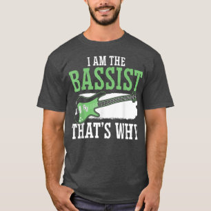 I Am The Bassist That's Why Bass Guitar Player Mus T-Shirt