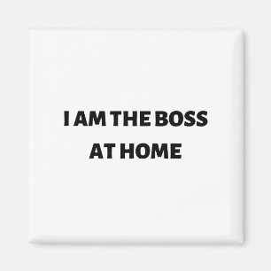 I am the boss at home magnet