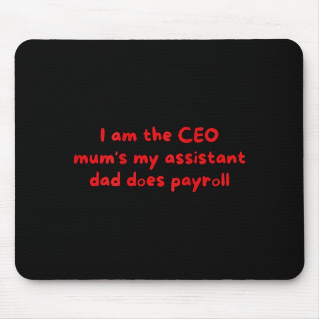 I Am The Ceo Mums My Istant Dad Does Payroll Funny Mouse Pad (Front)