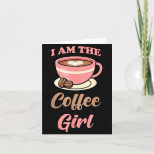 I Am The Coffee Girl Coffee Lover Women Girls Card