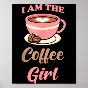 I Am The Coffee Girl Coffee Lover Women Girls Poster