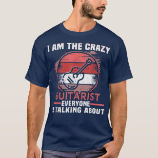 I am the crazy Guitarist Guitar Player Birthday Gu T-Shirt