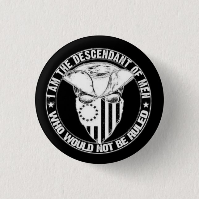 I AM THE DESCENDT OF MEN WHO NOT BE RULED 1 INCH ROUND BUTTON (Front)