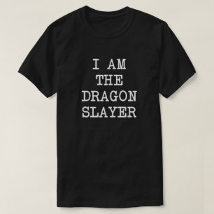 i am the dragon slayer t shirt