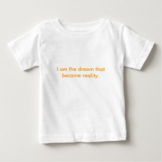 I am the dream that became reality. baby T-Shirt