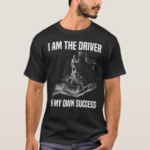 I am the driver of my own success Motivation T-Shirt