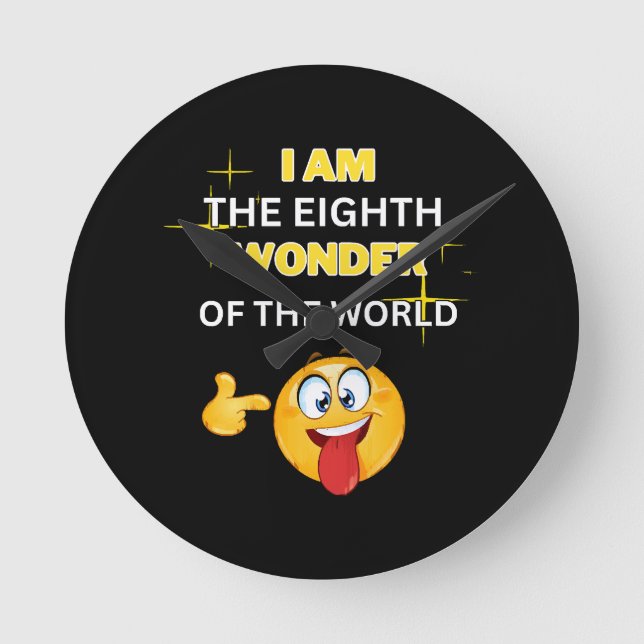 I am the eighth wonder of the world round clock (Front)