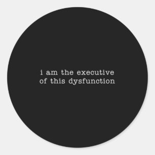 I Am The Executive Of This Dysfunction Premium Tri Classic Round Sticker