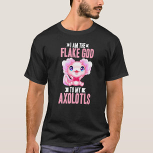 I Am The Flake God To My Axolotls 2 T-Shirt