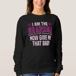 I Am The Grandma Now Give Me That Baby Cute Grand Sweatshirt