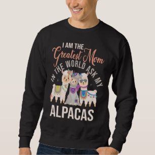 I Am The Greatest Mom In The World Ask My Alpacas Sweatshirt