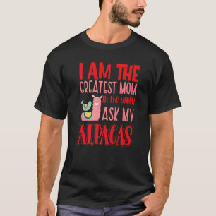 I Am The Greatest Mom In The World Ask My Alpacas T-Shirt