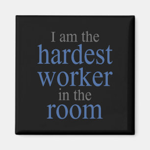 I am the Hardest Worker in the Room Magnet