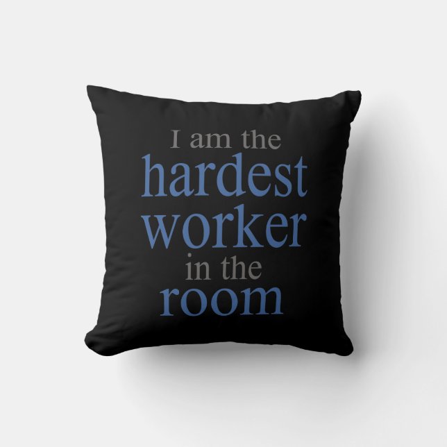 I am the Hardest Worker in the Room Throw Pillow (Front)