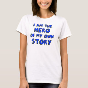 “I am the hero of my own story” T-Shirt