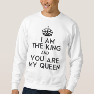 I am The King and You are My Queen Sweatshirt