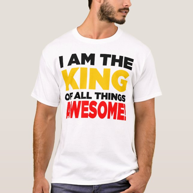 "I am the King of all things AWESOME!" - Light T-Shirt (Front)